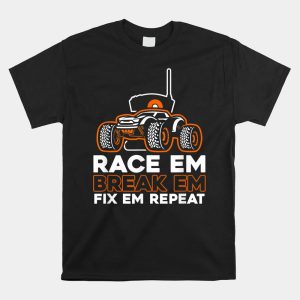 Rc Remote Control Car Race Em Break Em Fix Em Repeat Shirt