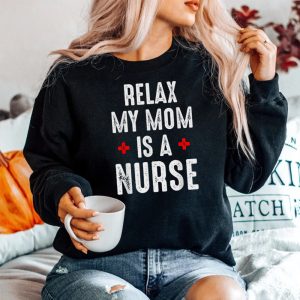 Relax My Mom Is A Nurse Sweatshirt