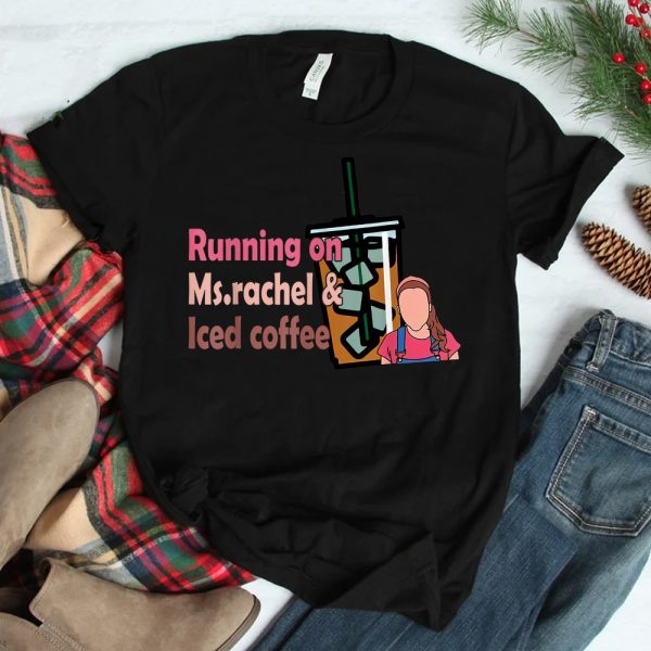 Running On Ms Rachel And Iced Coffee Shirt