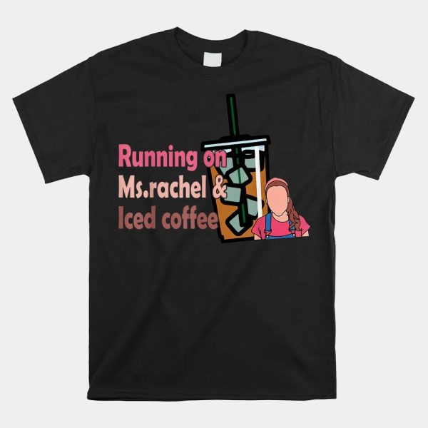 Running On Ms Rachel And Iced Coffee Shirt