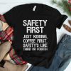 Safety First Just Kidding Coffee First Funny Sayings Shirt