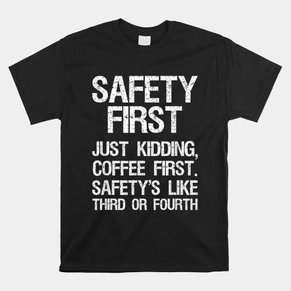 Safety First Just Kidding Coffee First Funny Sayings Shirt