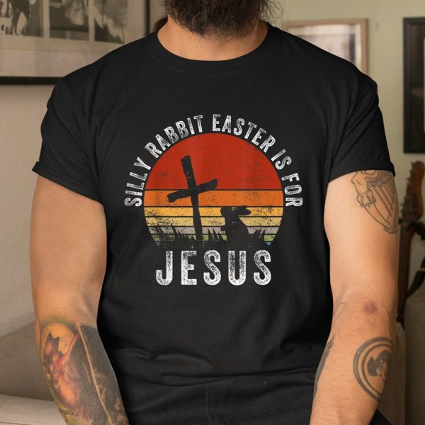 Silly Rabbit Easter Is For Jesus Christian Religious Shirt