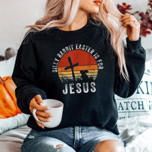 Silly Rabbit Easter Is For Jesus Christian Religious Sweatshirt