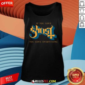 If You Have Ghost You Have Everything Tank-top