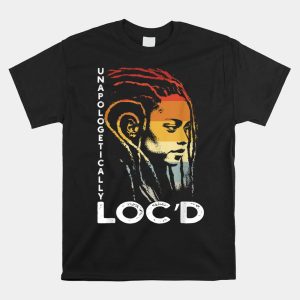 Unapologetically Locd Black History Queen Melanin Afro Hair Shirt