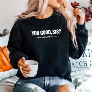 You Good Sis Mental Health Matters Awareness Month Sweatshirt
