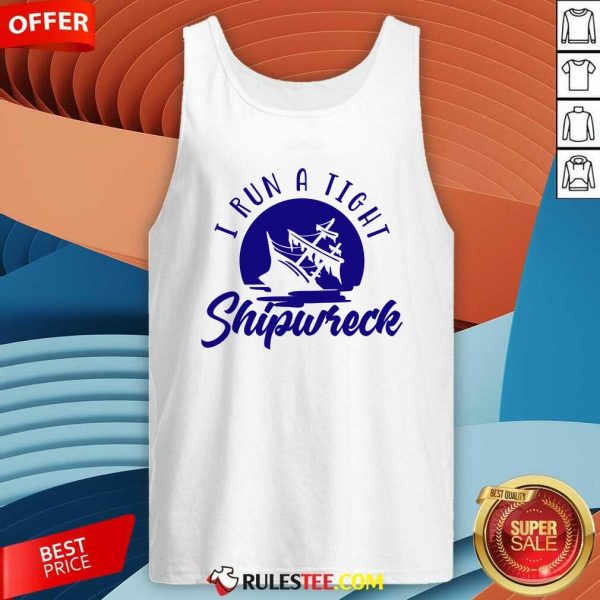 Awesome I Run A Tight Shipwreck Tank-Top