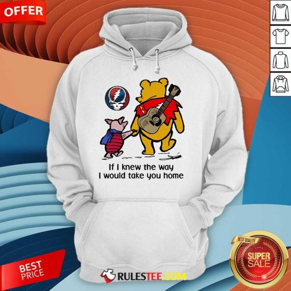 Awesome The Pooh Piglet Pig If I Knew The Way I Would Take You Home Hoodie