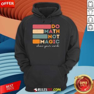 Funny Do Math Not Magic Show Your Work Hoodie