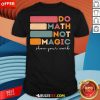 Funny Do Math Not Magic Show Your Work T-Shirt