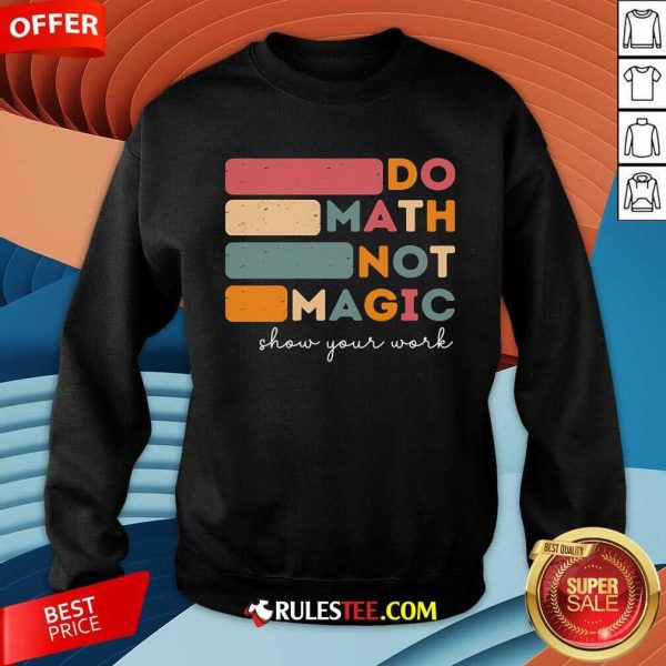 Funny Do Math Not Magic Show Your Work Sweatshirt