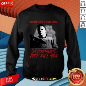 Funny Karma Takes Too Long I'd Rather Just Kill You Halloween Sweatshirt