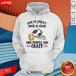 Good Buffalo Bills God Is Great Beer Is Good And People Are Crazy Football NFL Hoodie