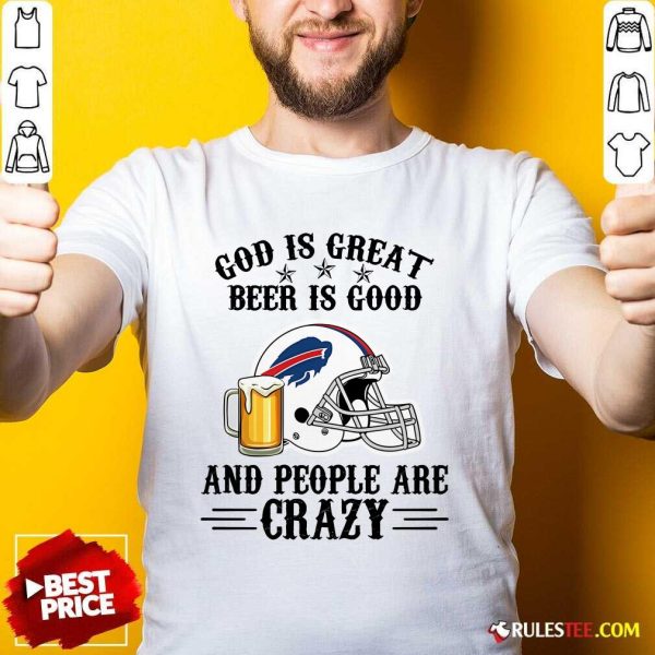 Good Buffalo Bills God Is Great Beer Is Good And People Are Crazy Football NFL T-Shirt