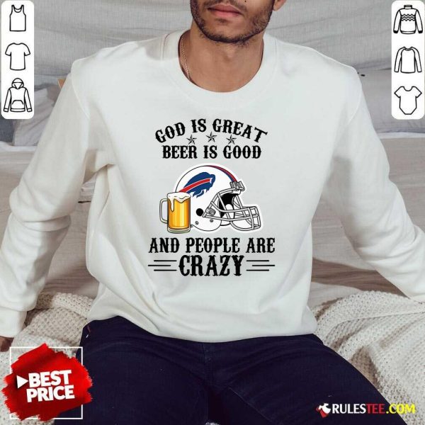 Good Buffalo Bills God Is Great Beer Is Good And People Are Crazy Football NFL Sweatshirt