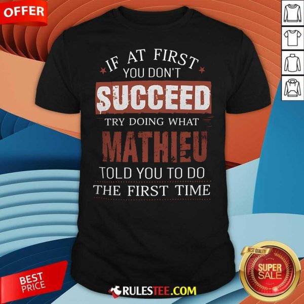 Good If You Don't Succeed Try Doing What Mathieu Told You To Do T-Shirt