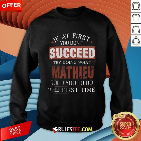 Good If You Don't Succeed Try Doing What Mathieu Told You To Do Sweatshirt