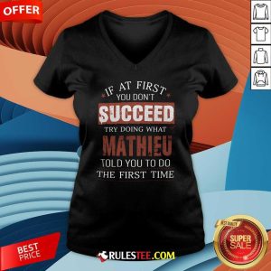 Good If You Don't Succeed Try Doing What Mathieu Told You To Do V-Neck