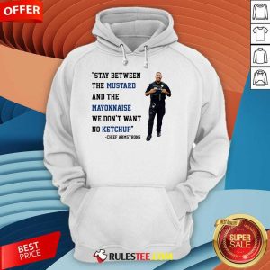 Good Stay Between Mustard And Mayonnaise We Don't Want No Ketchup Chief Armstrong Hoodie