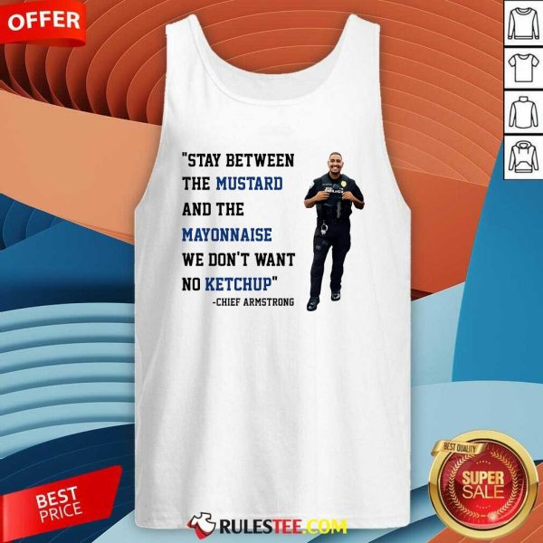 Good Stay Between Mustard And Mayonnaise We Don't Want No Ketchup Chief Armstrong Tank-Top