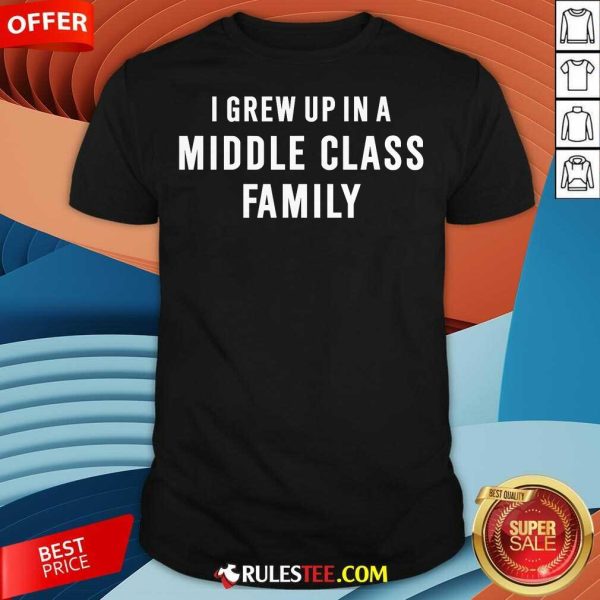 Happy I Grew Up In A Middle Class Family T-Shirt