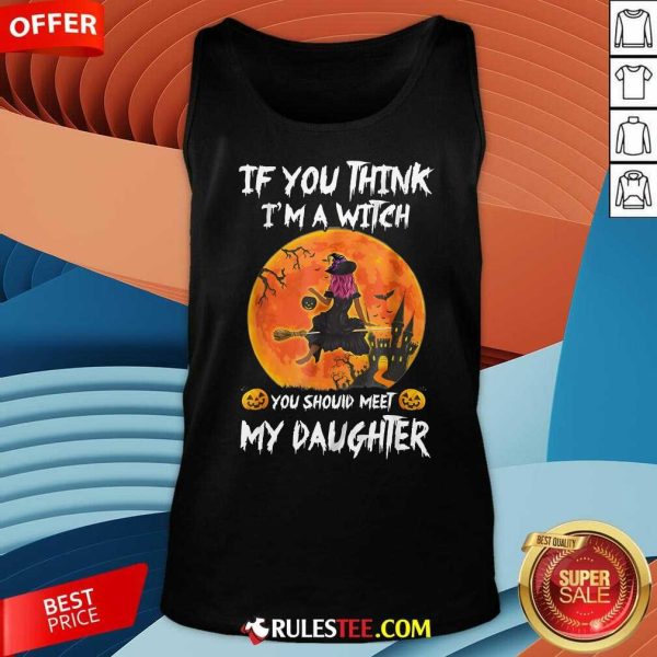 Happy If You Think I'm A Witch You Should Meet My Daughter Halloween Tank-Top