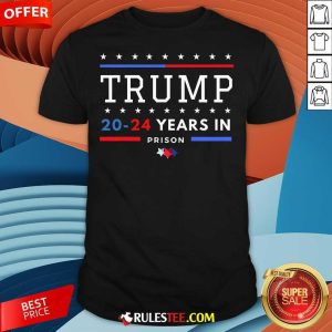 Hot Donald Trump 20 24 Years In Prison T-Shirt