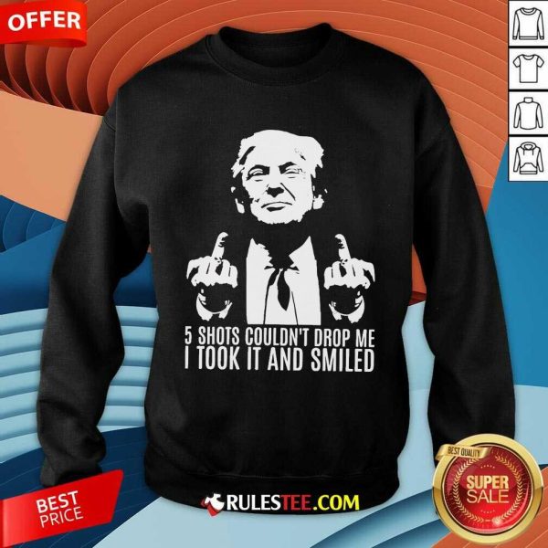 Hot Donald Trump 5 Shots Couldn't Drop Me Sweatshirt