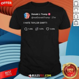 Hot Donald Trump Post I Hate Taylor Swift T-Shirt