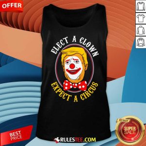 Hot Elect A Clown Expect A Circus Anti Trump Tank-Top