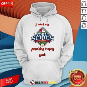 Hot I Want My Fucking Trophy Back Philadelphia Phillies World Series 2024 Hoodie