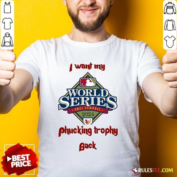 Hot I Want My Fucking Trophy Back Philadelphia Phillies World Series 2024 T-Shirt