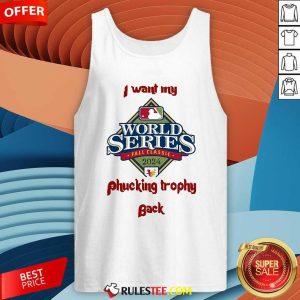 Hot I Want My Fucking Trophy Back Philadelphia Phillies World Series 2024 Tank-Top