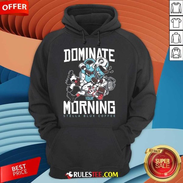 Nice Dominate Your Morning Stella Blue Coffee Hoodie