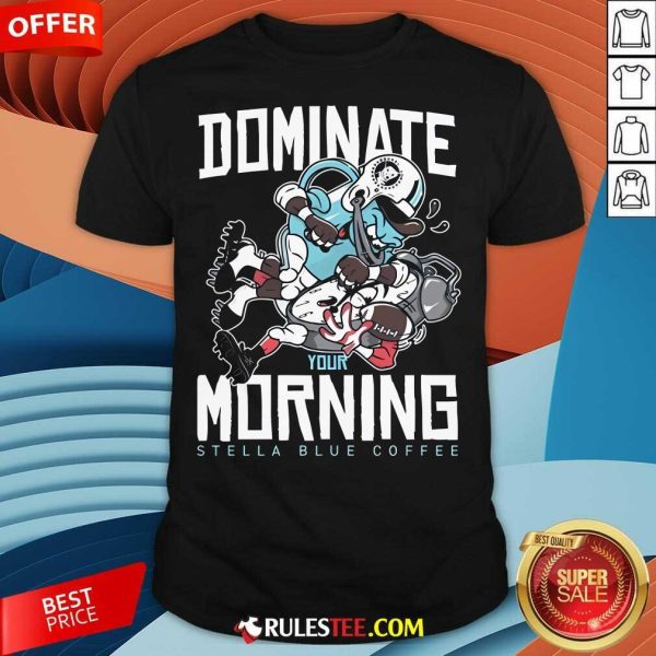 Nice Dominate Your Morning Stella Blue Coffee T-Shirt