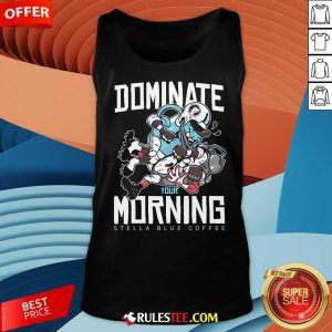 Nice Dominate Your Morning Stella Blue Coffee Tank-Top