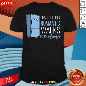 Nice Fridge I Enjoy Long Romantic Walks To The Fridge T-Shirt