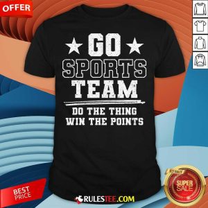 Nice Go Sport Team Do The Thing Win The Points T-Shirt