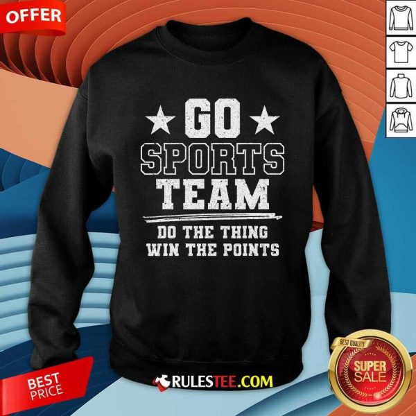 Nice Go Sport Team Do The Thing Win The Points Sweatshirt