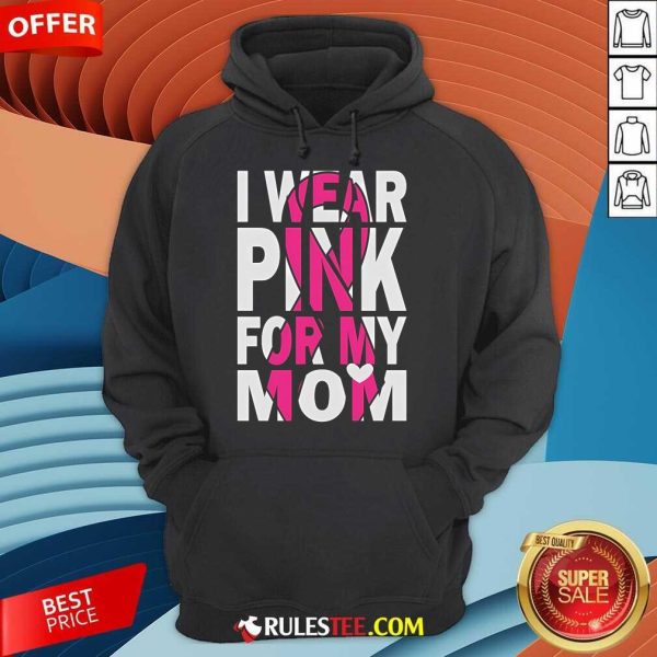 Nice I Wear Pink For My Mom Breast Cancer Awareness Hoodie