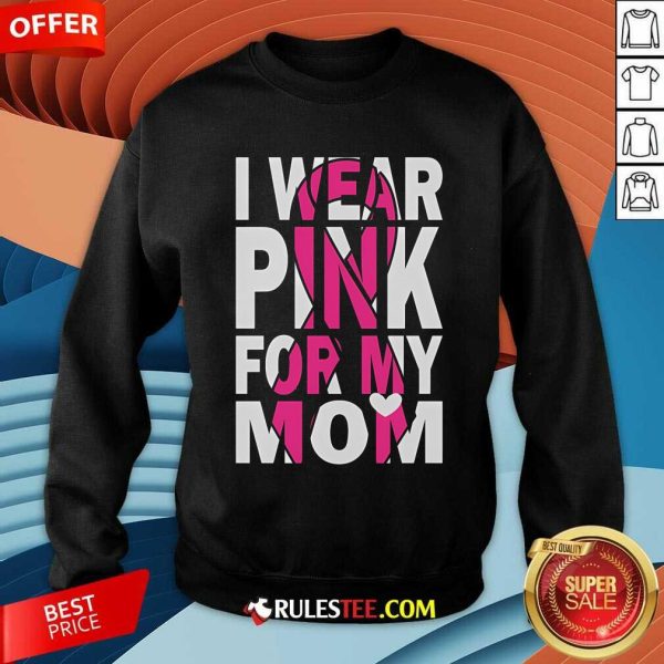 Nice I Wear Pink For My Mom Breast Cancer Awareness Sweatshirt