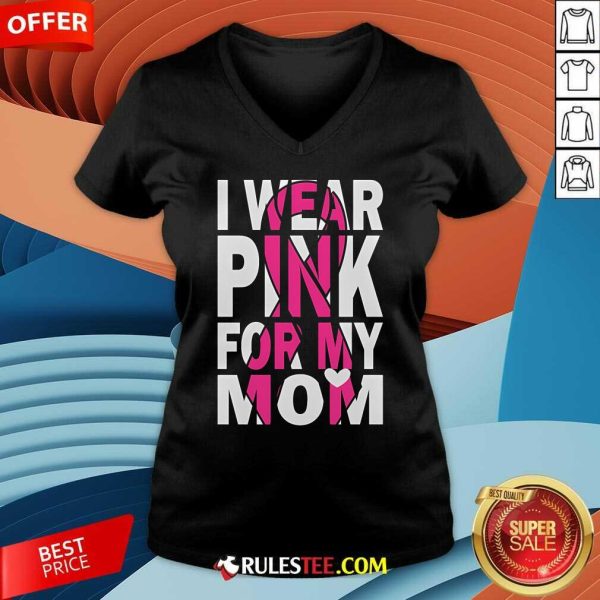 Nice I Wear Pink For My Mom Breast Cancer Awareness V-Neck