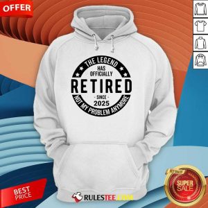 Nice Retired Since 2025 Not My Problem Anymore Hoodie