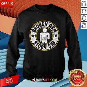 Official Broken Arm Story 10 Broken Hand Get Well Sweatshirt