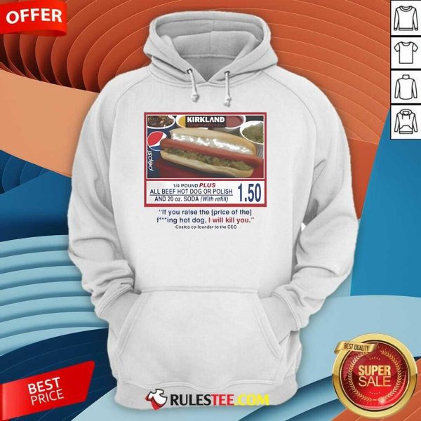 Official Costco Hot Dog If You Raise The Price Of The Hot Dog I Will Kill You Hoodie