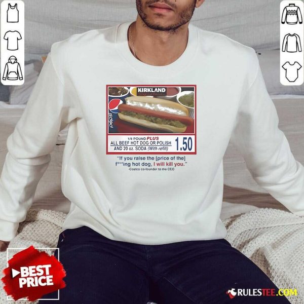 Official Costco Hot Dog If You Raise The Price Of The Hot Dog I Will Kill You Sweatshirt