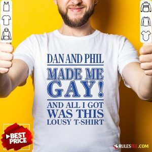 Official Dan And Phil Made Me Gay And All I Got Was This Lousy T-Shirt