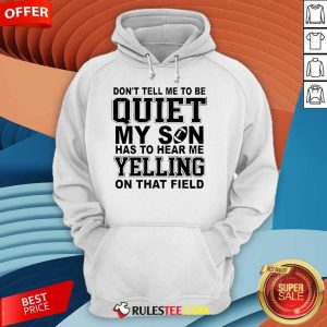 Official Don't Tell Me To Be Quiet My Son Has To Hear Me Yelling Hoodie