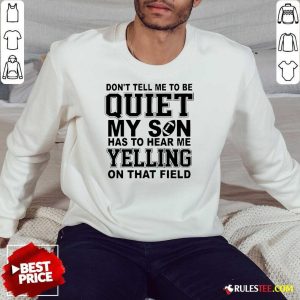 Official Don't Tell Me To Be Quiet My Son Has To Hear Me Yelling Sweatshirt